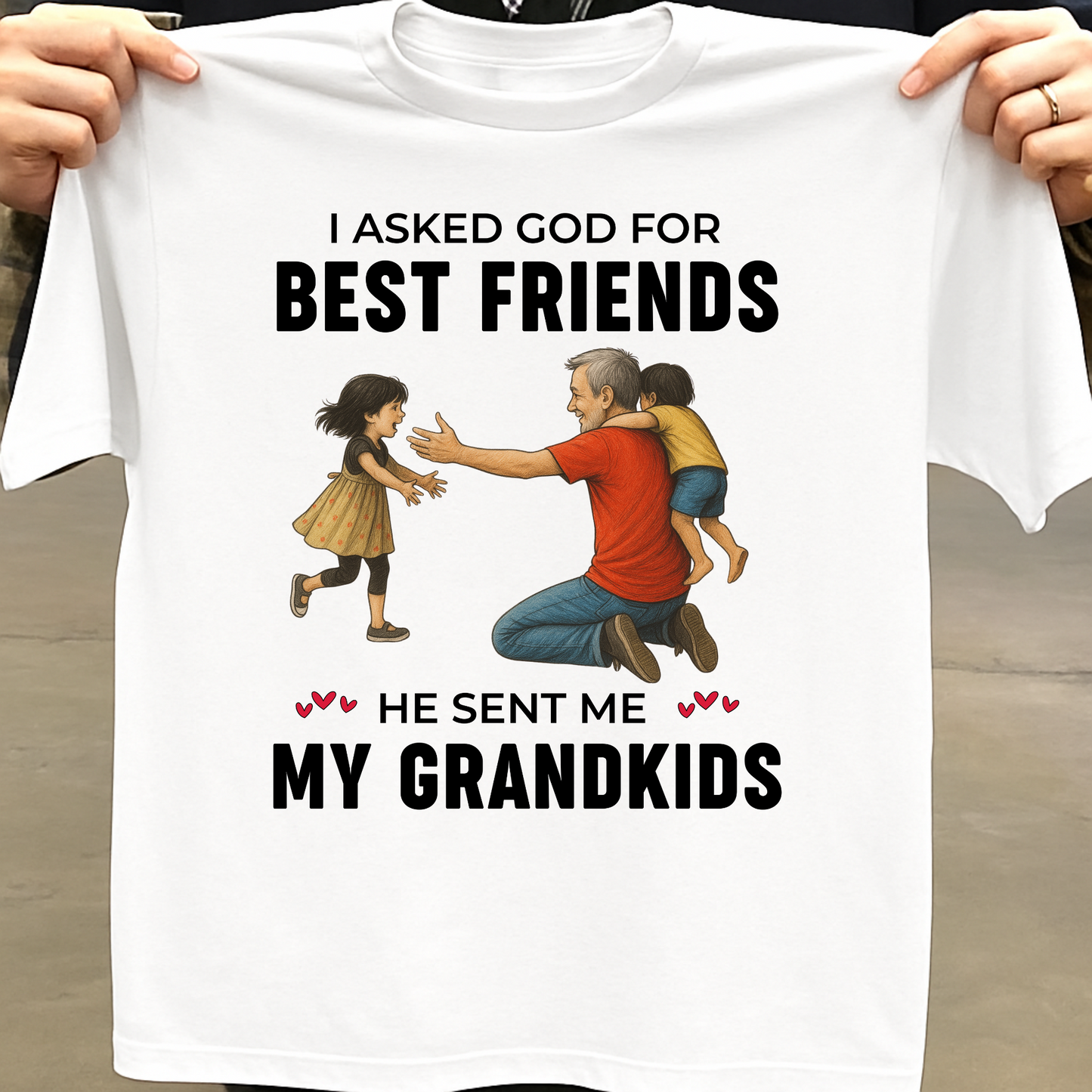 I ASKED GOD FOR BEST FRIENDS HE SENT ME MY GRANDKIDS CLASSIC T-SHIRT