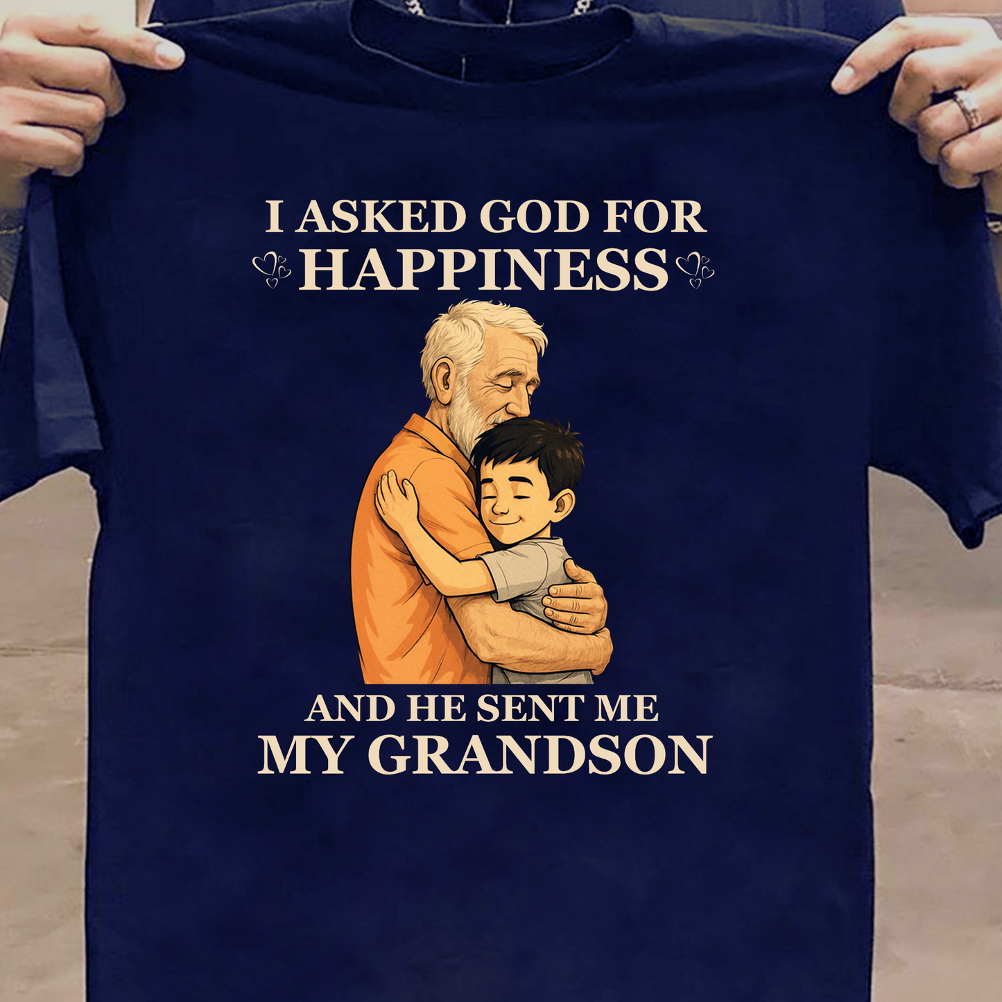 I ASKED GOD FOR HAPPINESS, HE SENT ME MY GRANDSON (GRANDFATHER) CLASSIC COTTON T-SHIRT